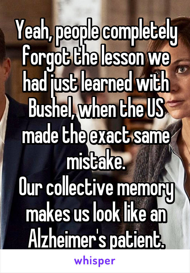 Yeah, people completely forgot the lesson we had just learned with Bushel, when the US made the exact same mistake.
Our collective memory makes us look like an Alzheimer's patient.
