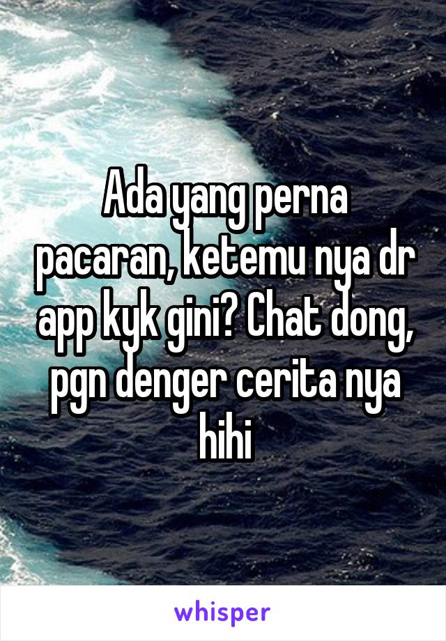 Ada yang perna pacaran, ketemu nya dr app kyk gini? Chat dong, pgn denger cerita nya hihi