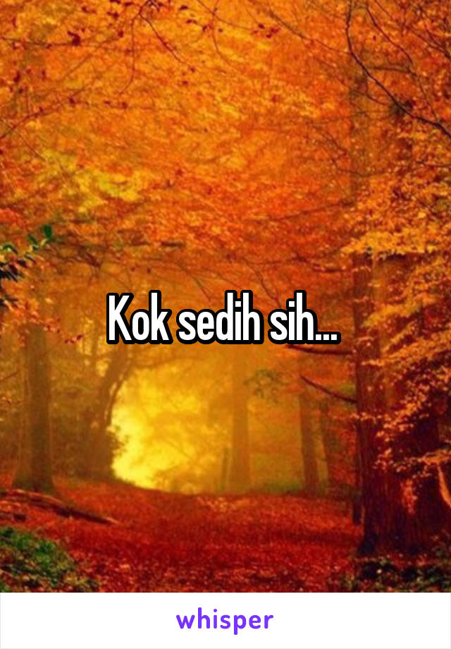 Kok sedih sih... 