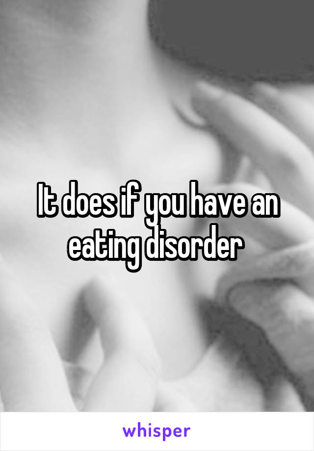 It does if you have an eating disorder 