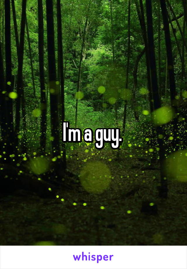 I'm a guy. 