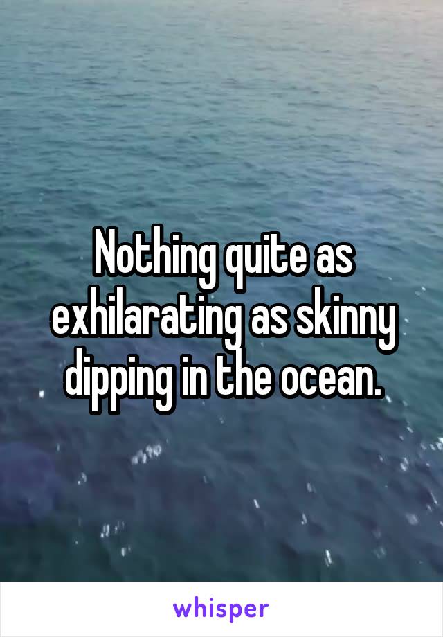 Nothing quite as exhilarating as skinny dipping in the ocean.