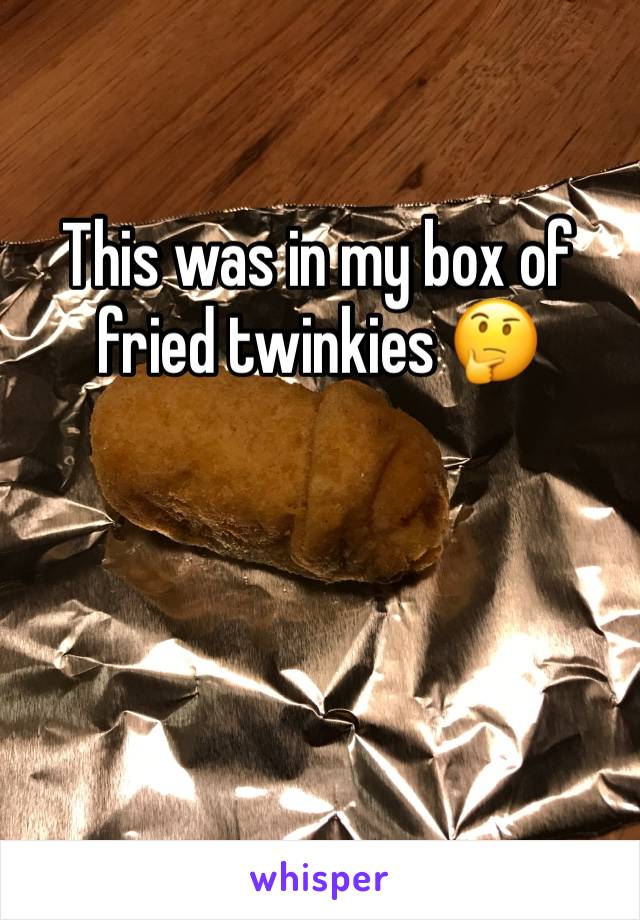 This was in my box of fried twinkies 🤔