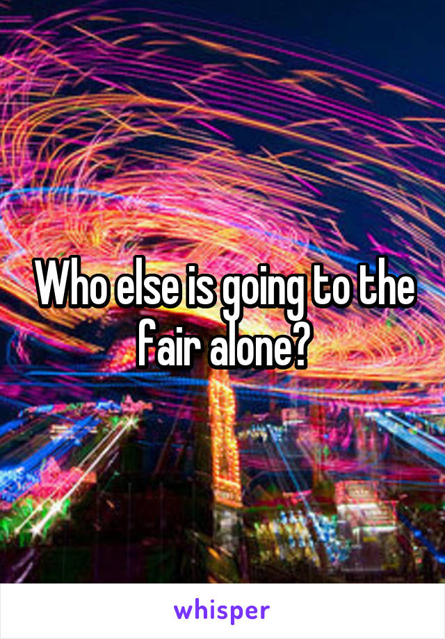 Who else is going to the fair alone?