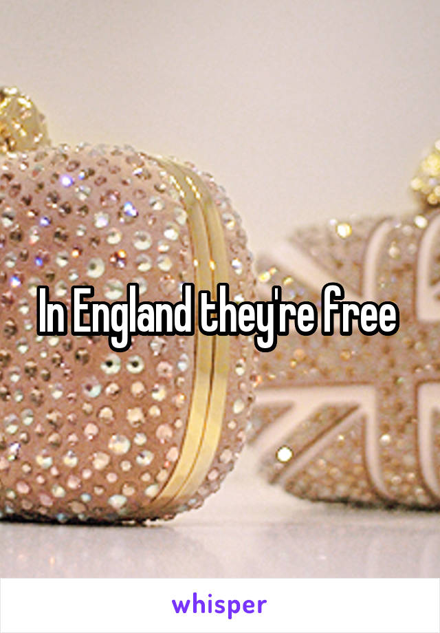 In England they're free 