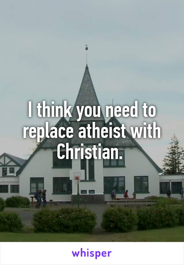 I think you need to replace atheist with Christian. 