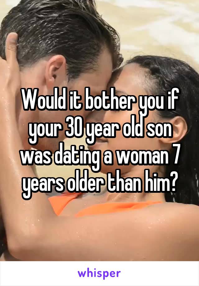 Would it bother you if your 30 year old son was dating a woman 7 years older than him?