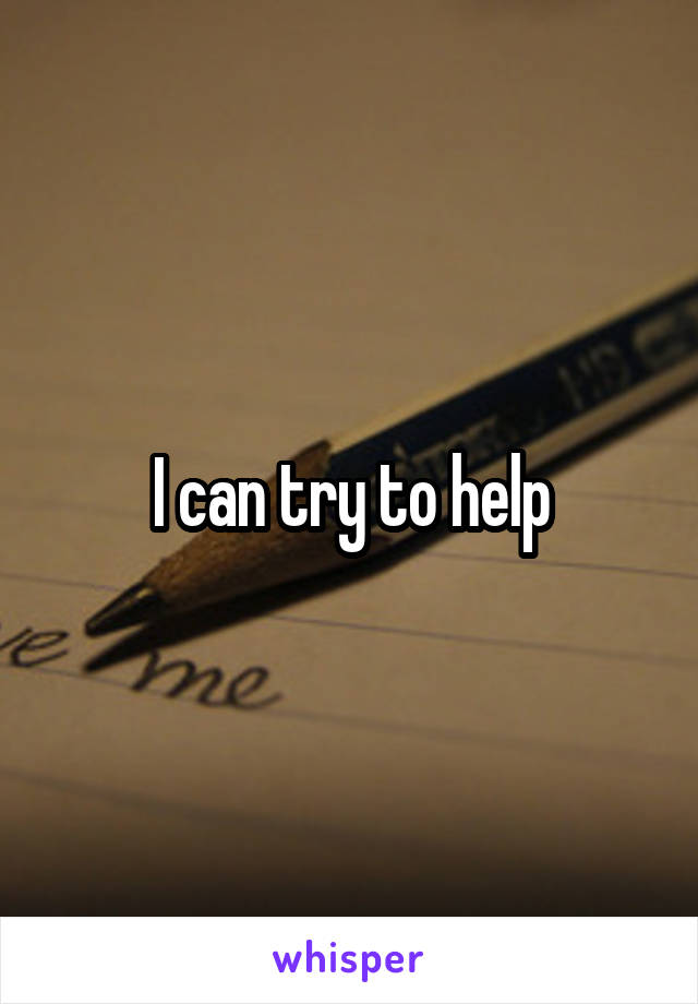 I can try to help