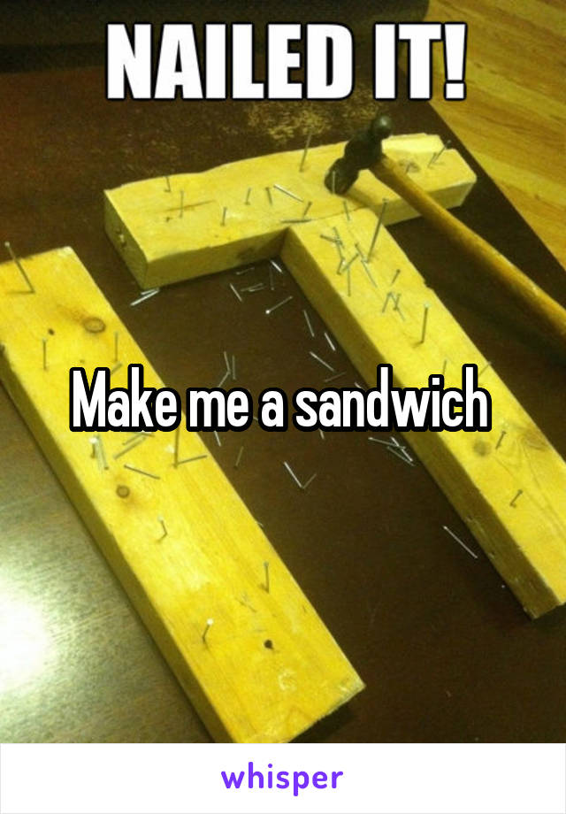 Make me a sandwich 