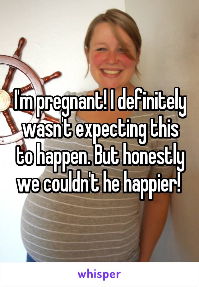 I'm pregnant! I definitely wasn't expecting this to happen. But honestly we couldn't he happier! 