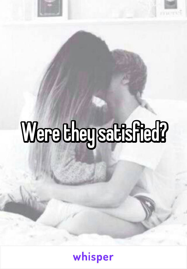 Were they satisfied?