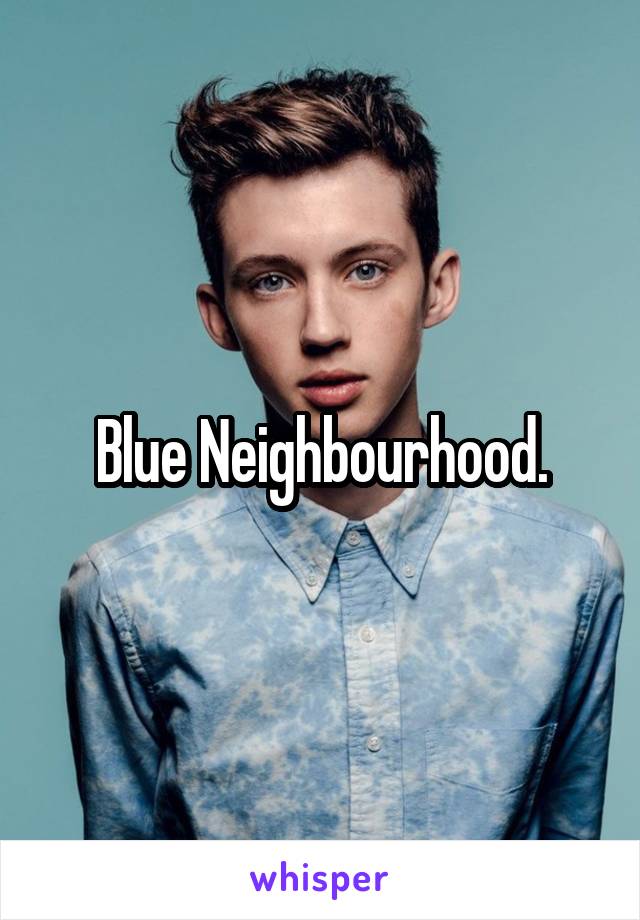 Blue Neighbourhood.