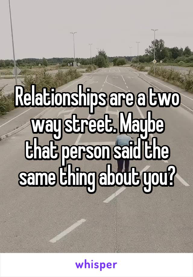 Relationships are a two way street. Maybe that person said the same thing about you?