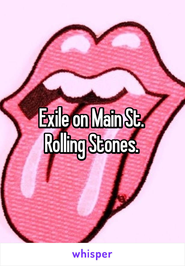 Exile on Main St. 
Rolling Stones. 