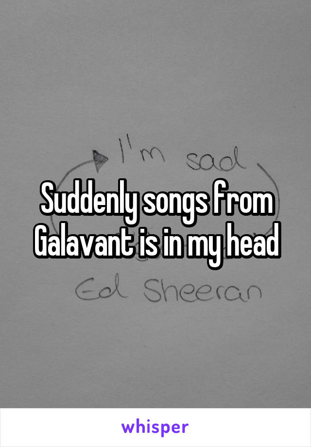 Suddenly songs from Galavant is in my head