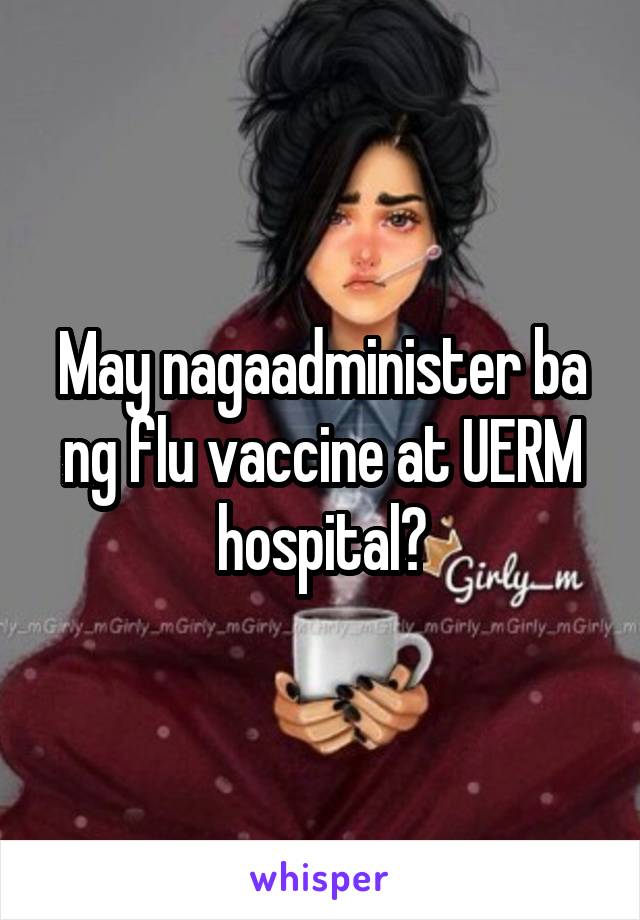 May nagaadminister ba ng flu vaccine at UERM hospital?