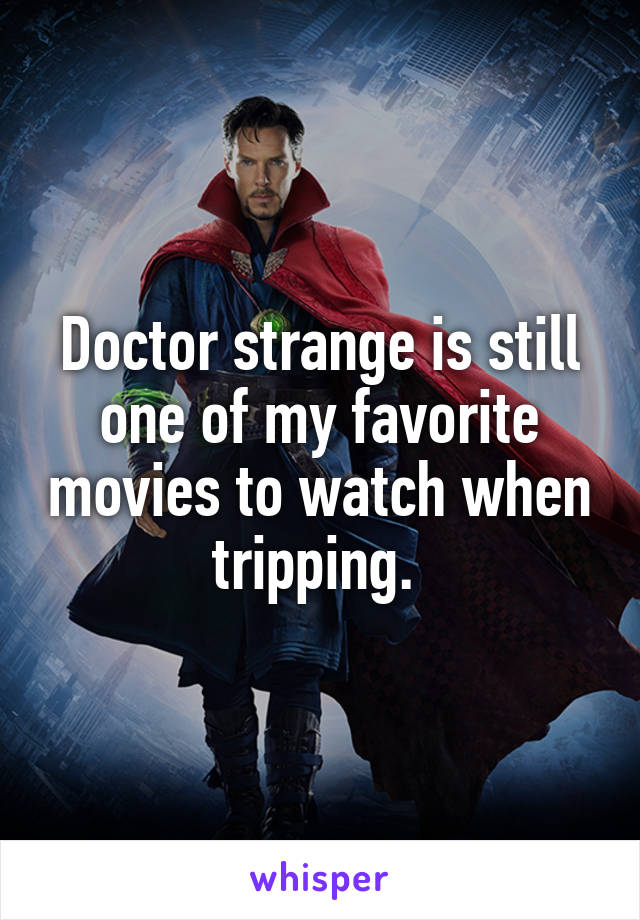 Doctor strange is still one of my favorite movies to watch when tripping. 