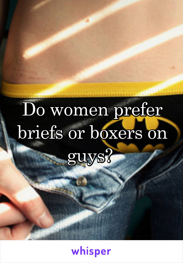 Do women prefer briefs or boxers on guys? 