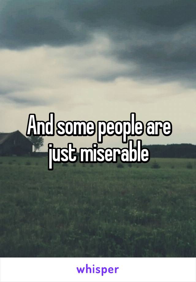 And some people are just miserable