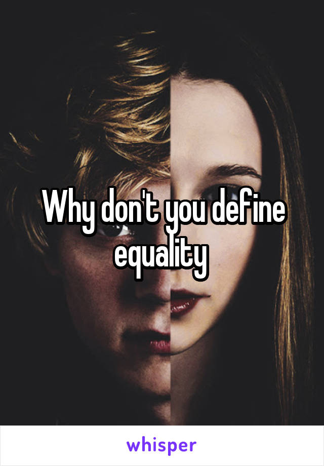 Why don't you define equality 