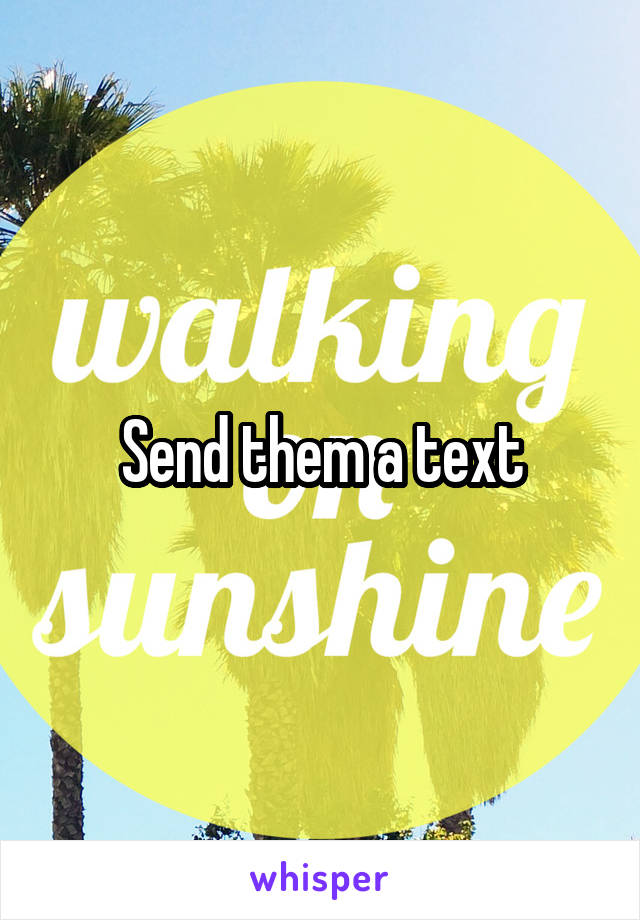 Send them a text