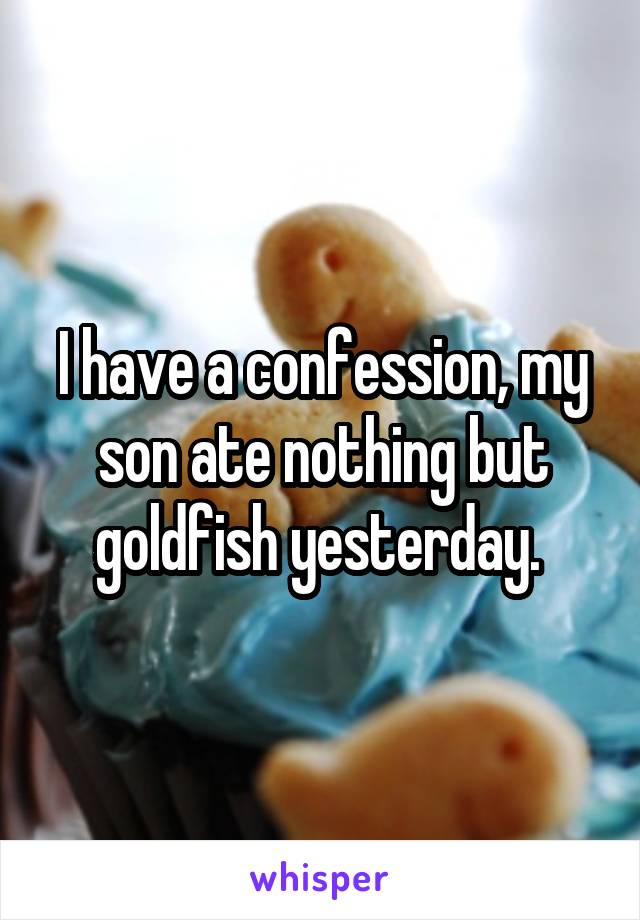 I have a confession, my son ate nothing but goldfish yesterday. 