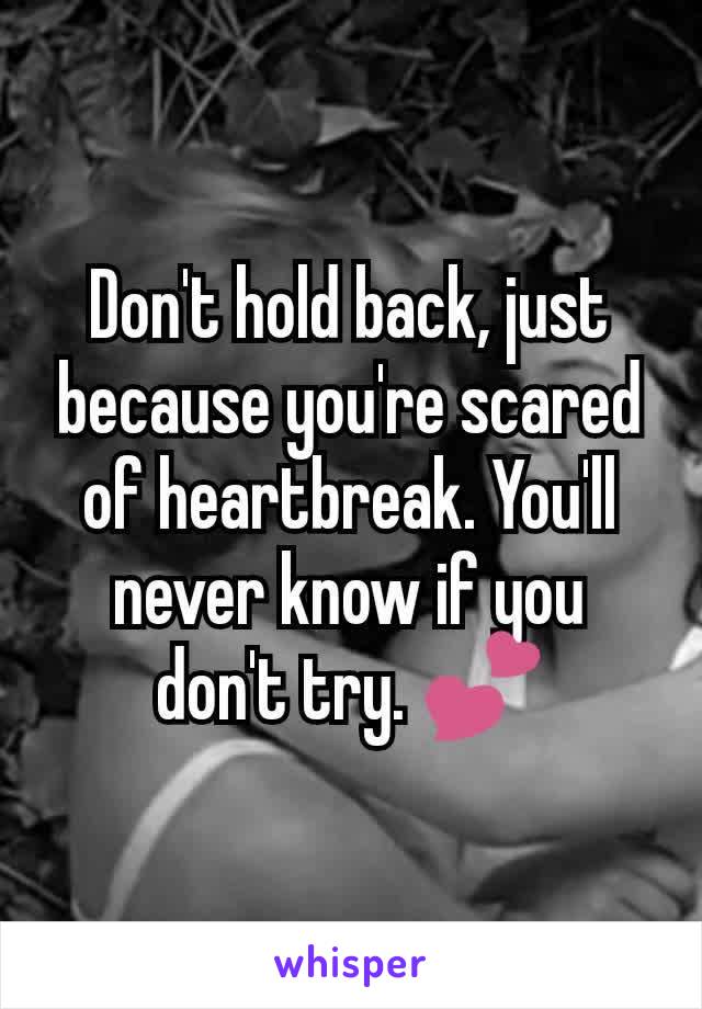 Don't hold back, just because you're scared of heartbreak. You'll never know if you don't try. 💕