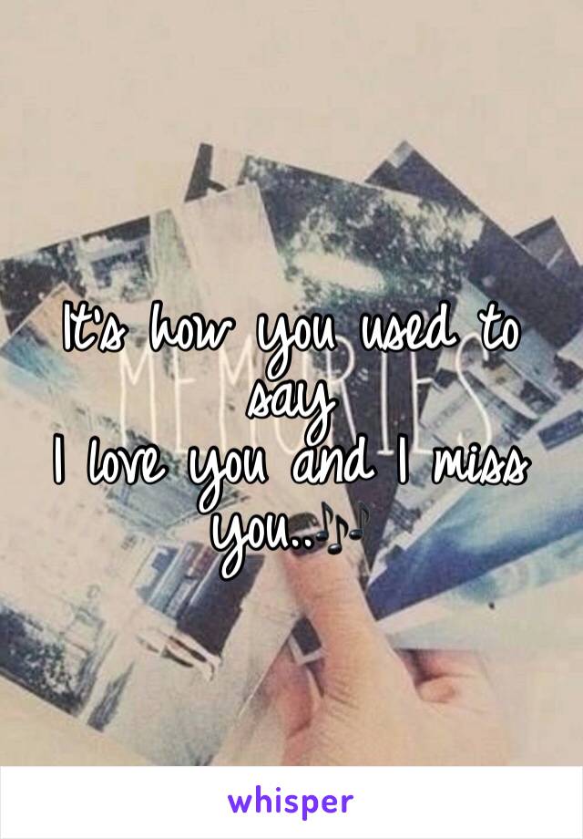 It's how you used to say
I love you and I miss you..🎶