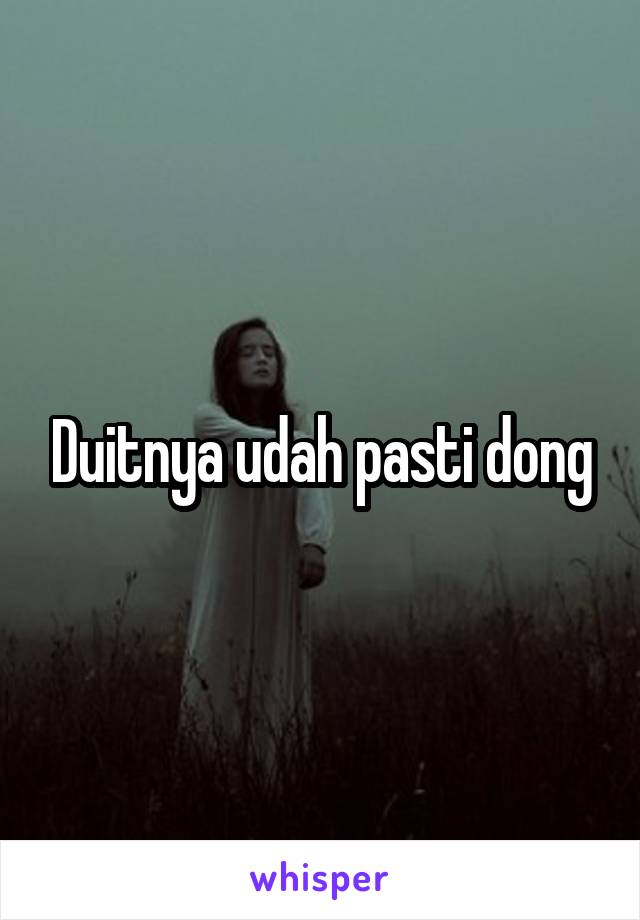 Duitnya udah pasti dong