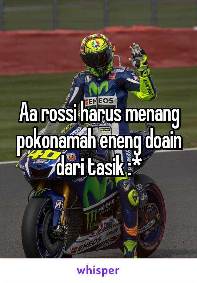 Aa rossi harus menang pokonamah eneng doain dari tasik :*