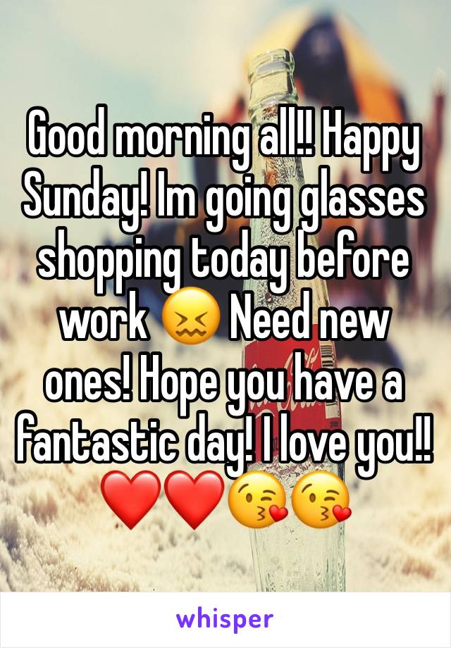 Good morning all!! Happy Sunday! Im going glasses shopping today before work 😖 Need new ones! Hope you have a fantastic day! I love you!!❤️❤️😘😘