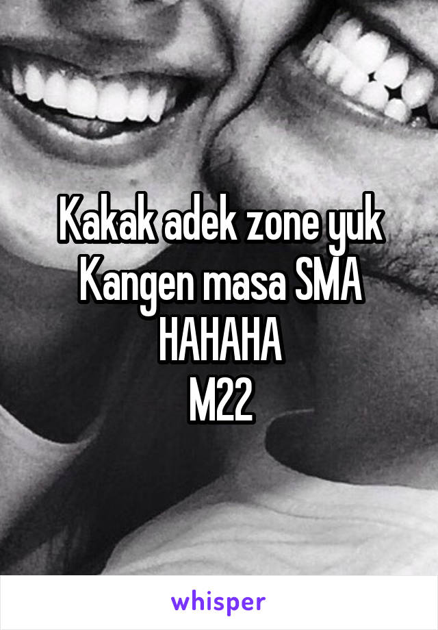 Kakak adek zone yuk
Kangen masa SMA
HAHAHA
M22