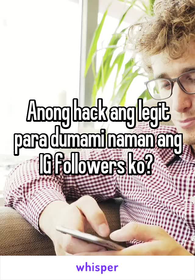 Anong hack ang legit para dumami naman ang IG followers ko? 