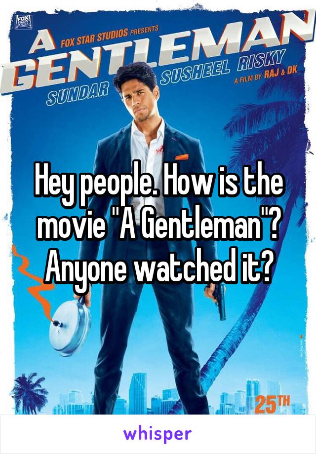 Hey people. How is the movie "A Gentleman"? Anyone watched it?