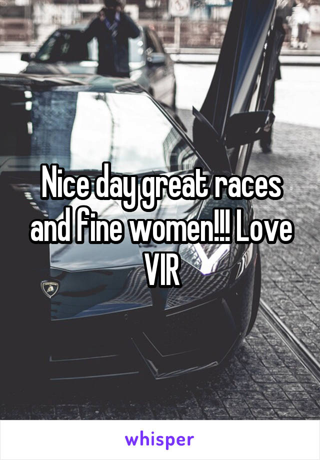 Nice day great races and fine women!!! Love VIR