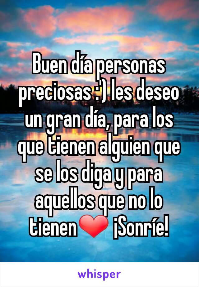 Buen día personas preciosas :') les deseo un gran día, para los que tienen alguien que se los diga y para aquellos que no lo tienen❤ ¡Sonríe!