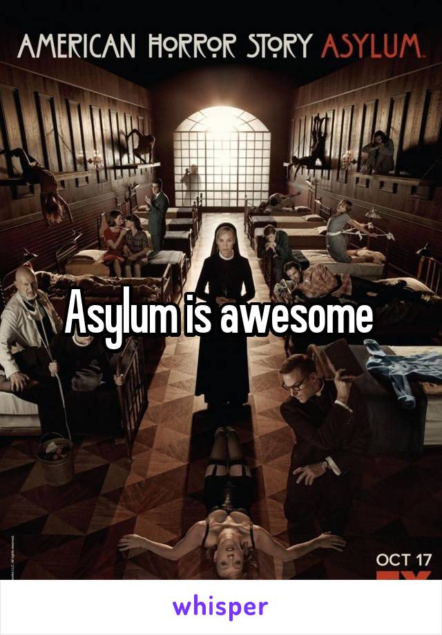 Asylum is awesome 