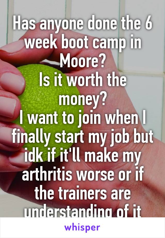 Has anyone done the 6 week boot camp in Moore?
Is it worth the money?
I want to join when I finally start my job but idk if it'll make my arthritis worse or if the trainers are understanding of it