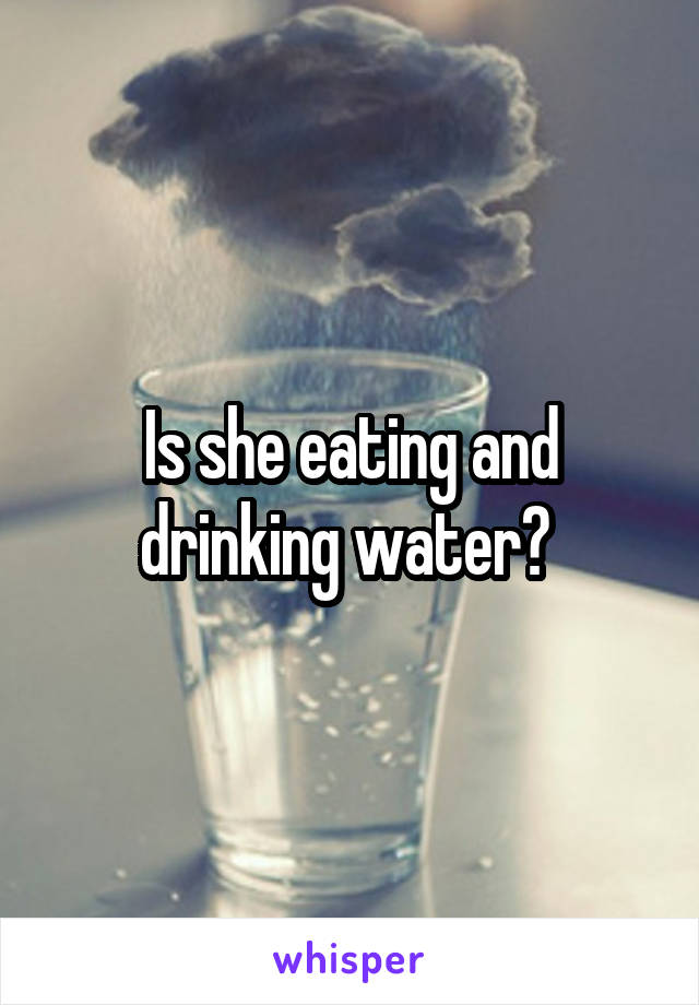 Is she eating and drinking water? 