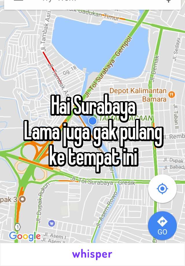 Hai Surabaya
Lama juga gak pulang ke tempat ini