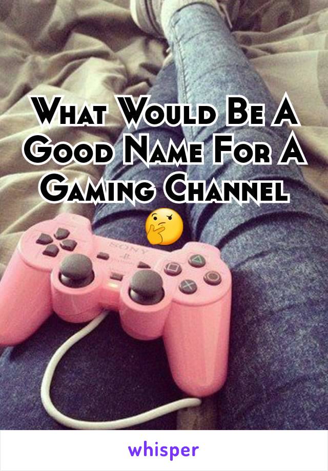 What Would Be A Good Name For A Gaming Channel 🤔