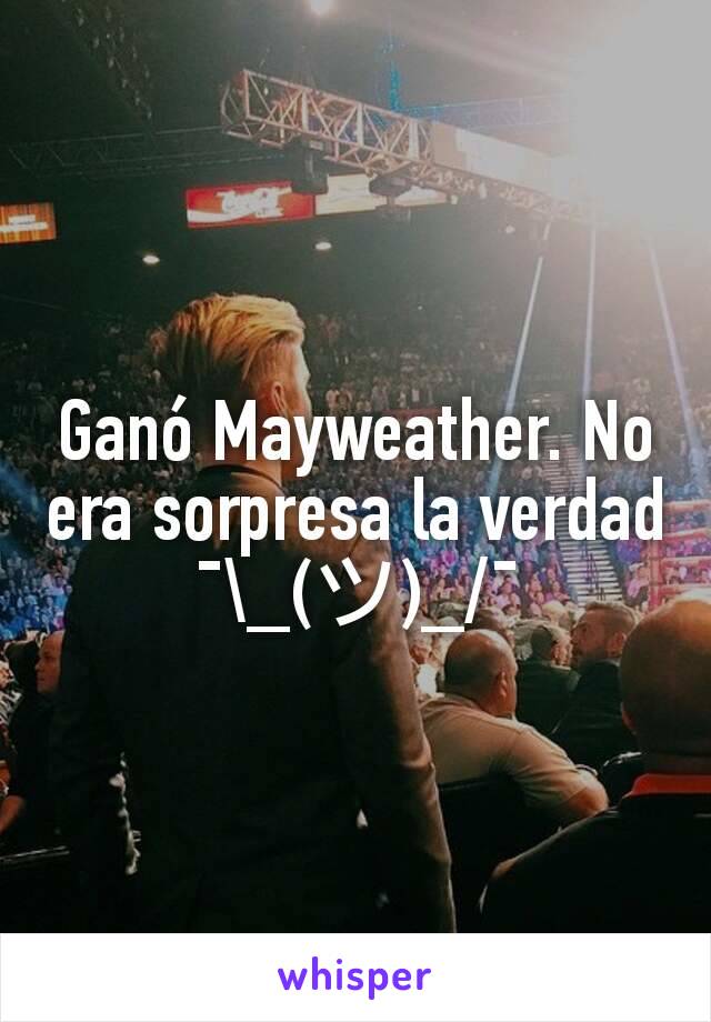 Ganó Mayweather. No era sorpresa la verdad
¯\_(ツ)_/¯