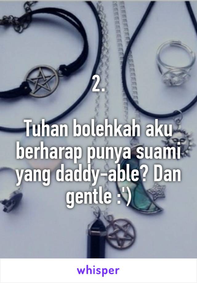 2.

Tuhan bolehkah aku berharap punya suami yang daddy-able? Dan gentle :')