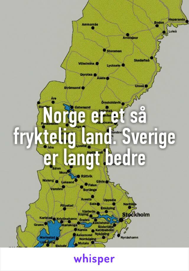 Norge er et så fryktelig land. Sverige er langt bedre