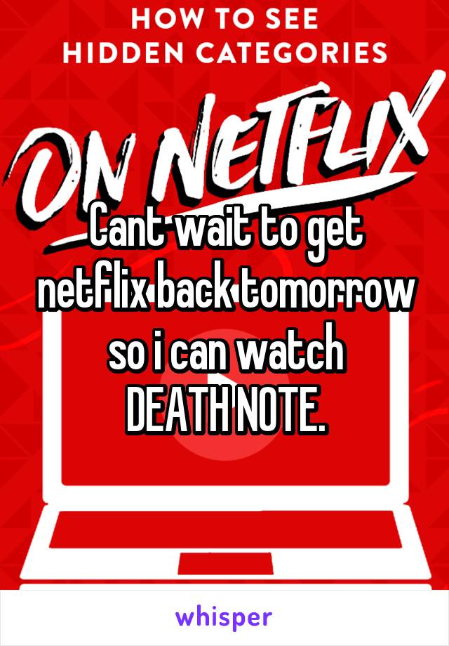 Cant wait to get netflix back tomorrow so i can watch
DEATH NOTE.