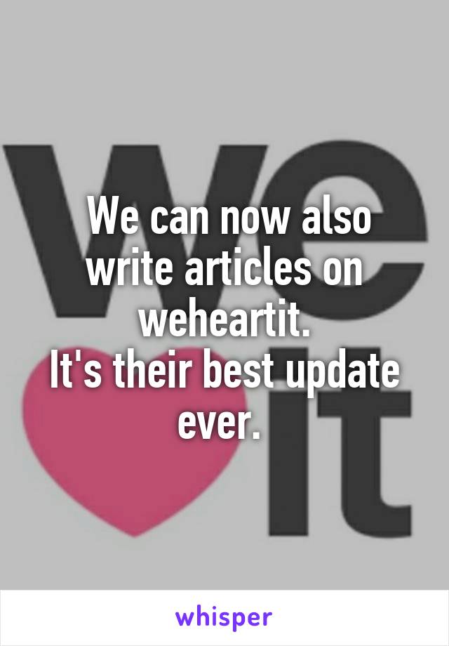  We can now also write articles on weheartit.
It's their best update ever. 