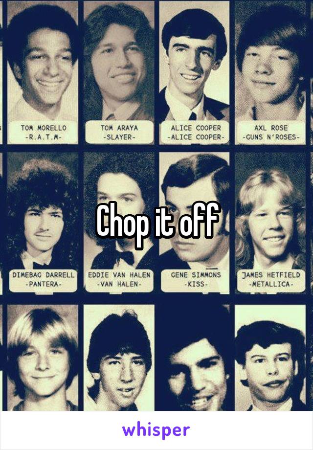 Chop it off