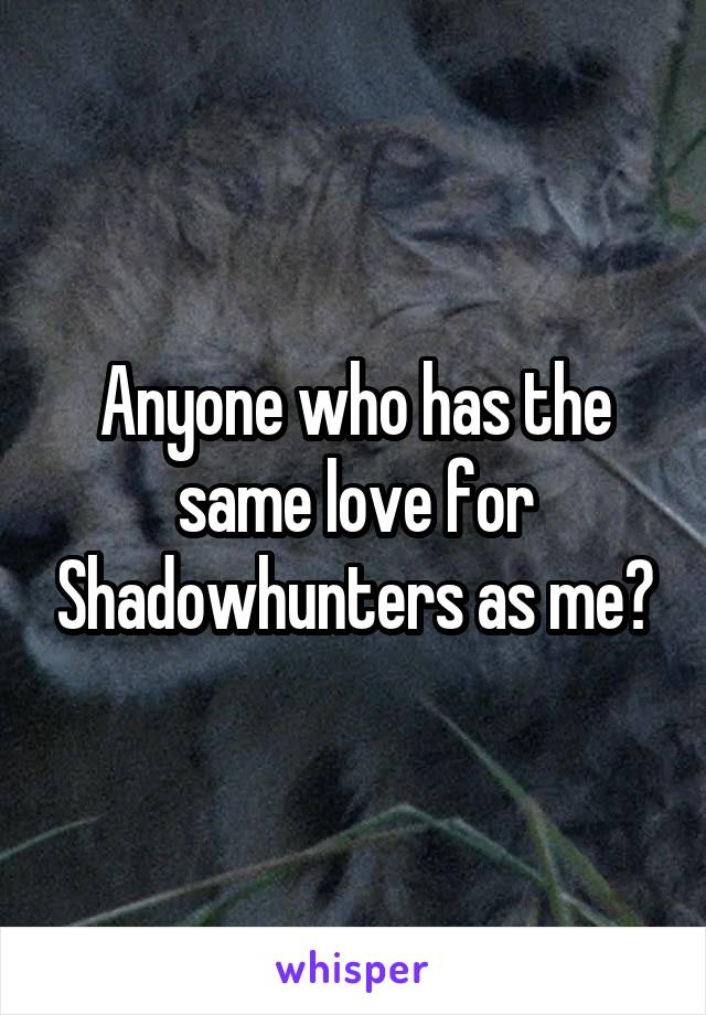 Anyone who has the same love for Shadowhunters as me?