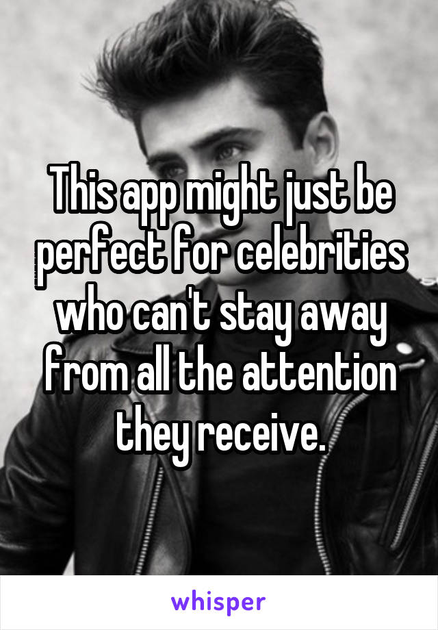 This app might just be perfect for celebrities who can't stay away from all the attention they receive.