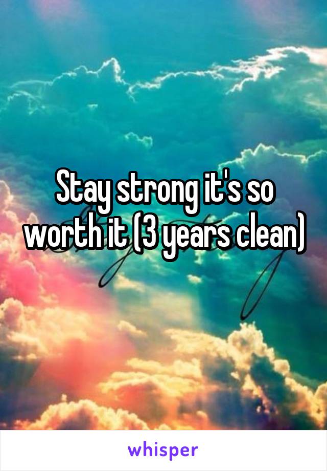 Stay strong it's so worth it (3 years clean) 